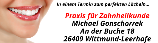In einem Termin zum perfekten Lächeln…  Praxis für ZahnheilkundeMichael GonschorrekAn der Buche 1826409 Wittmund-Leerhafe