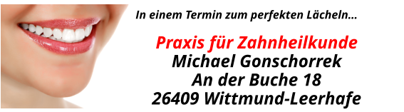 In einem Termin zum perfekten Lächeln…  Praxis für ZahnheilkundeMichael GonschorrekAn der Buche 1826409 Wittmund-Leerhafe
